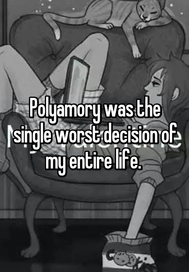 Polyamory was the single worst decision of my entire life. 