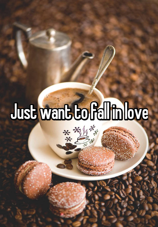 Just want to fall in love