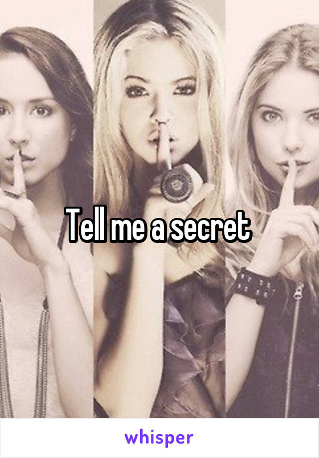 Tell me a secret 