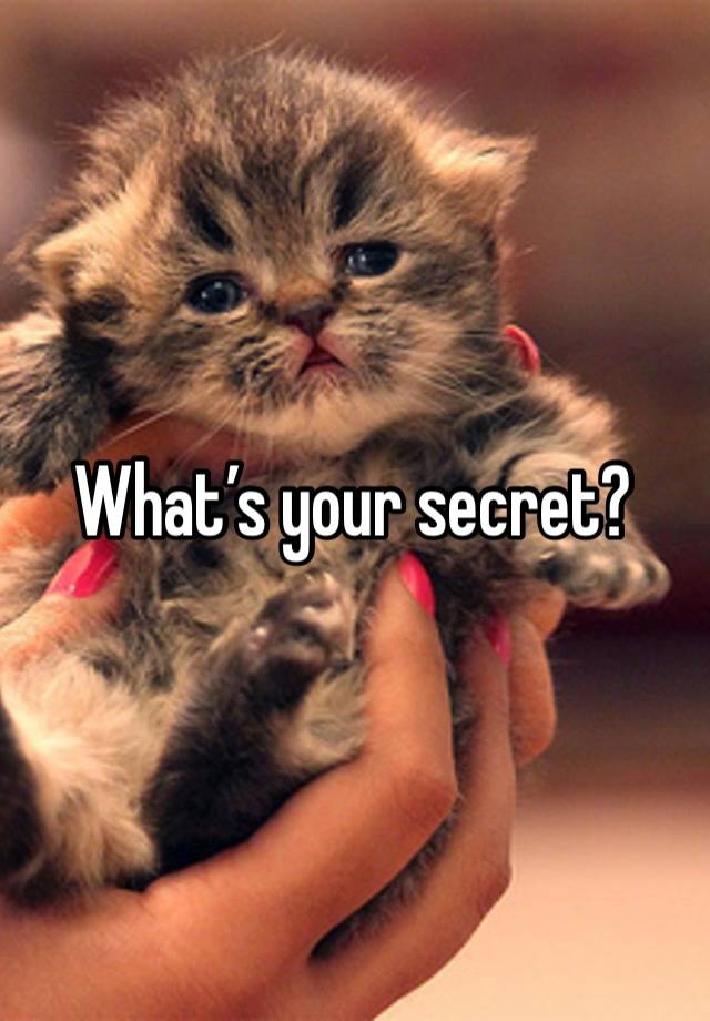 What’s your secret?