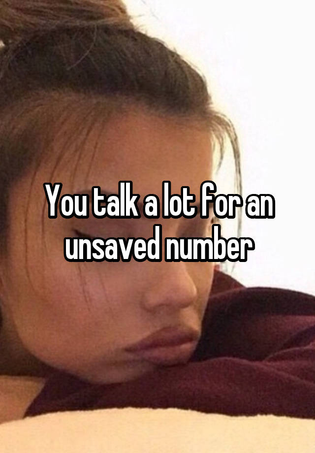 You talk a lot for an unsaved number