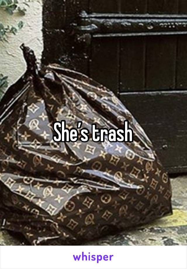 She’s trash