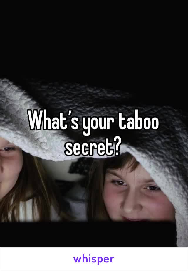 What’s your taboo secret?