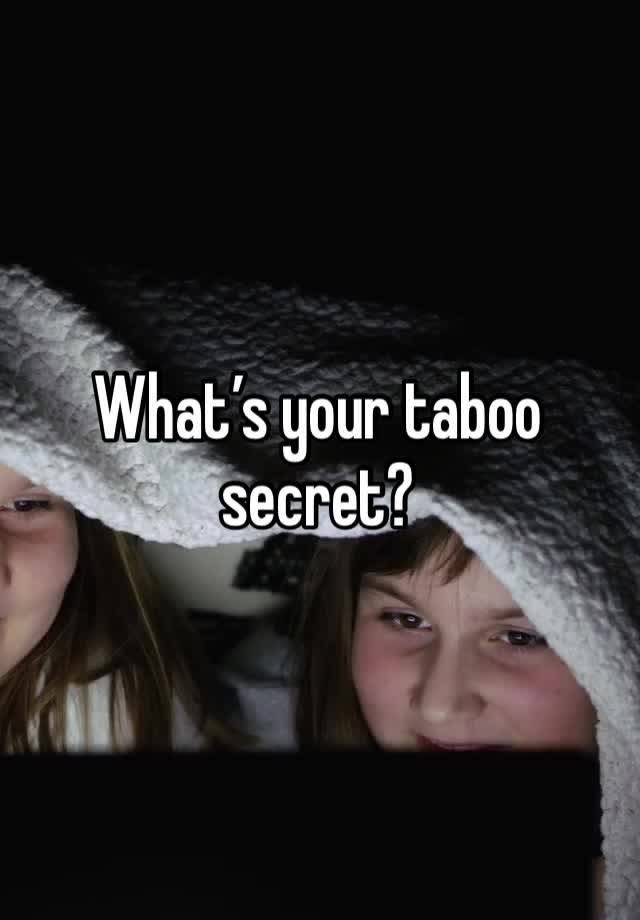 What’s your taboo secret?