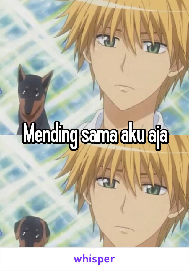 Mending sama aku aja