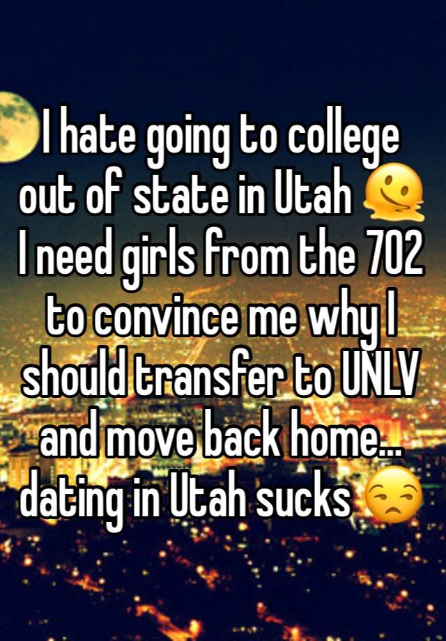 I hate going to college out of state in Utah 🫠 I need girls from the 702 to convince me why I should transfer to UNLV and move back home… dating in Utah sucks 😒