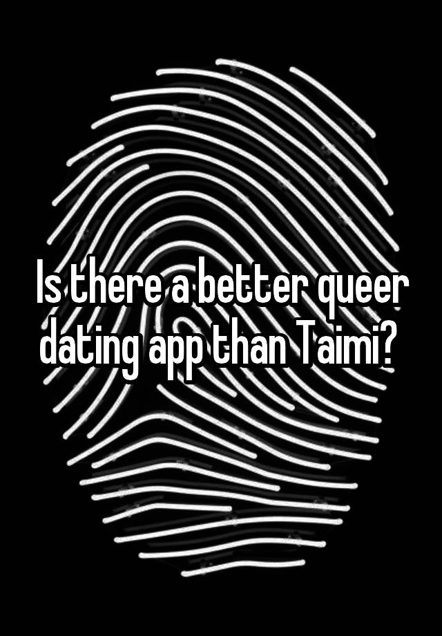 Is there a better queer dating app than Taimi? 