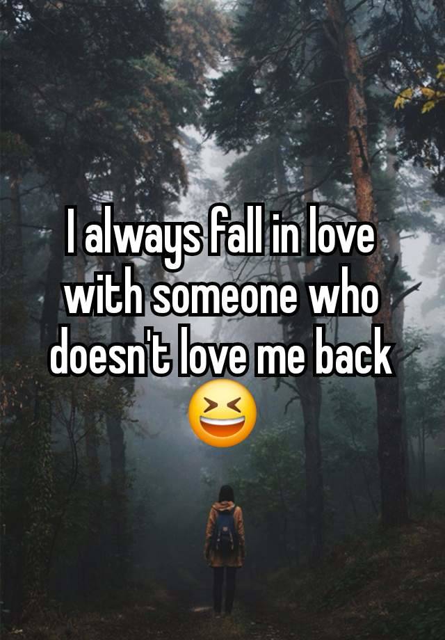I always fall in love with someone who doesn't love me back 😆