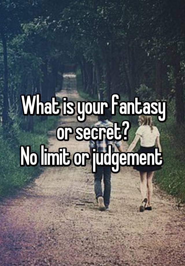 What is your fantasy or secret?
No limit or judgement 