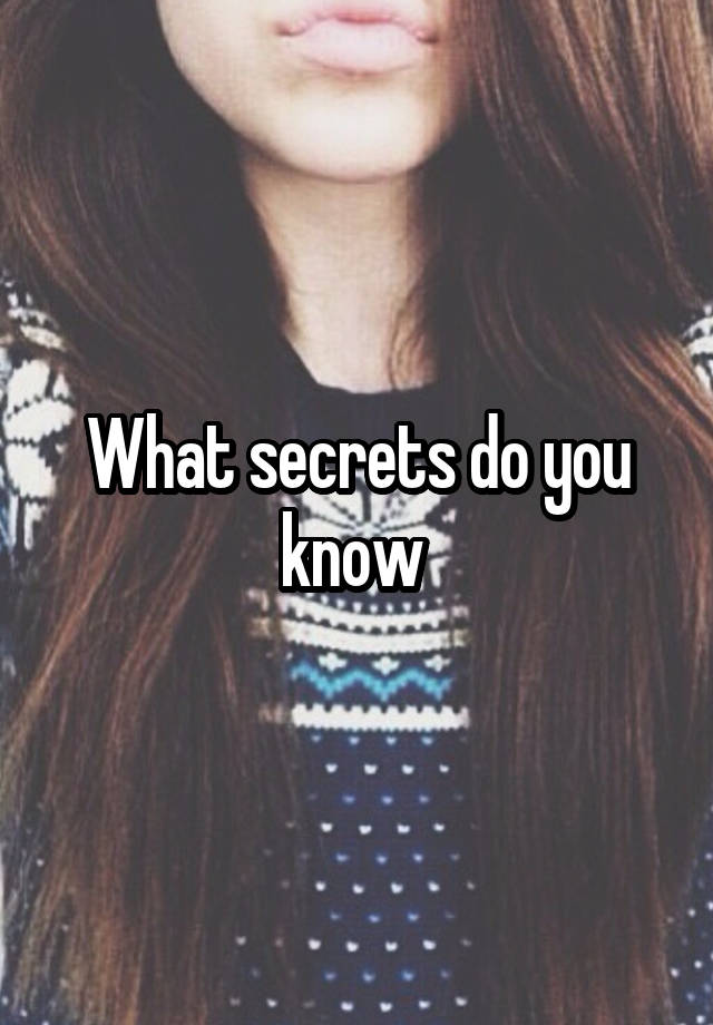 What secrets do you know 