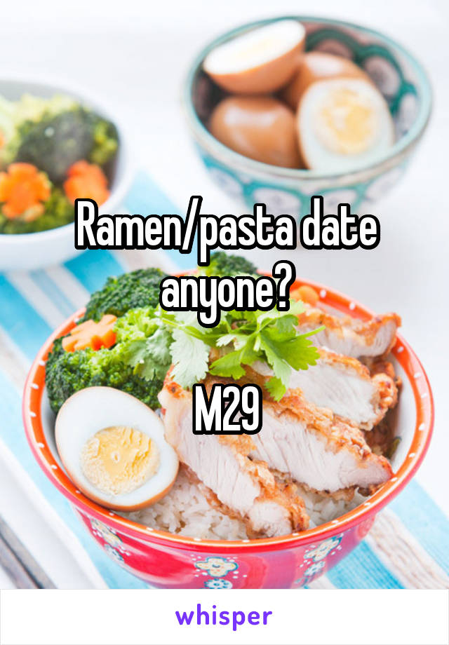 Ramen/pasta date anyone?

M29