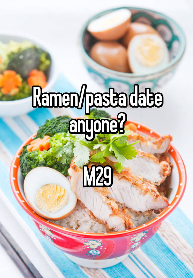 Ramen/pasta date anyone?

M29