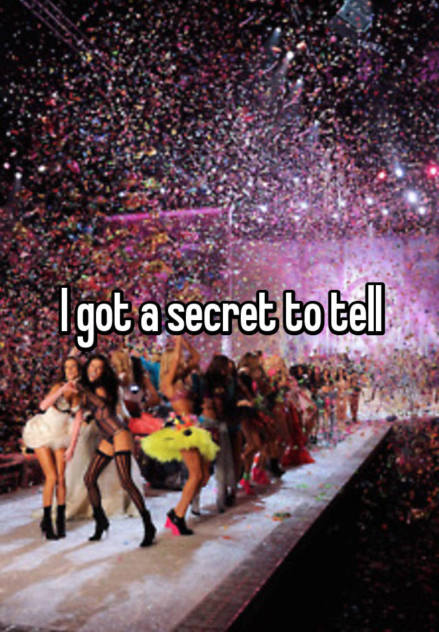 I got a secret to tell