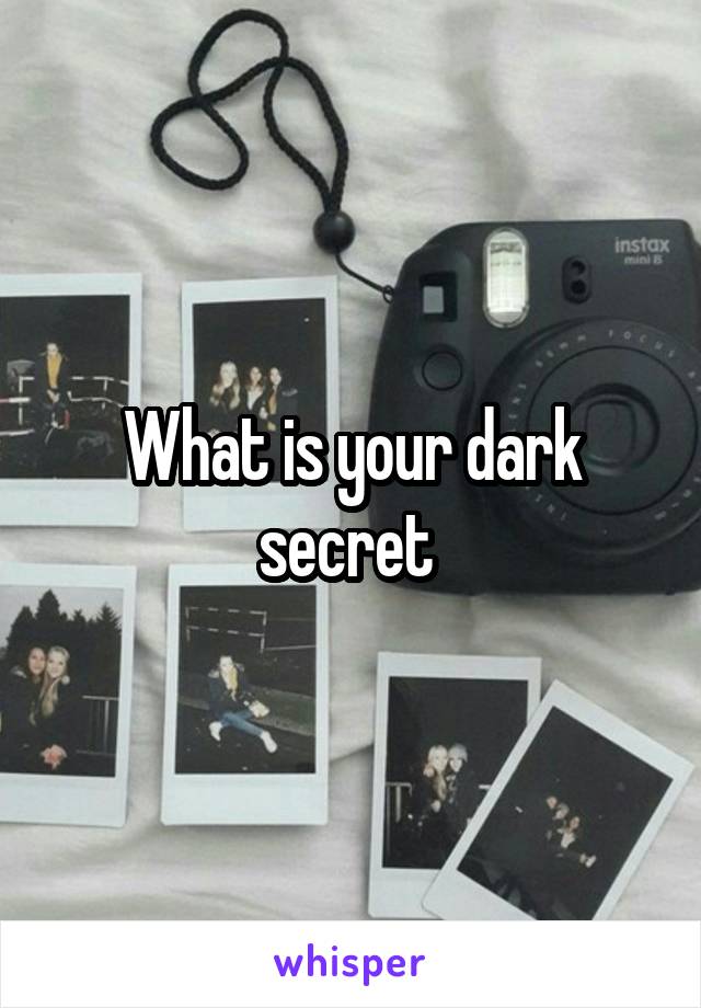 What is your dark secret 