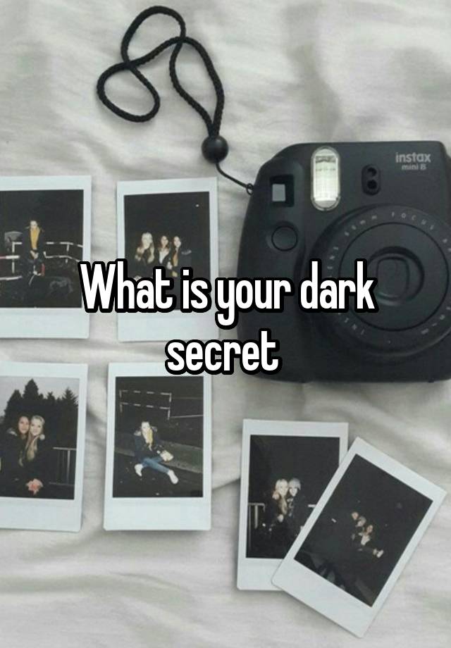 What is your dark secret 