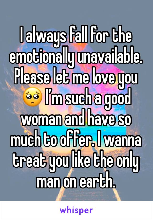 I always fall for the emotionally unavailable. Please let me love you 🥺 I’m such a good woman and have so much to offer. I wanna treat you like the only man on earth. 