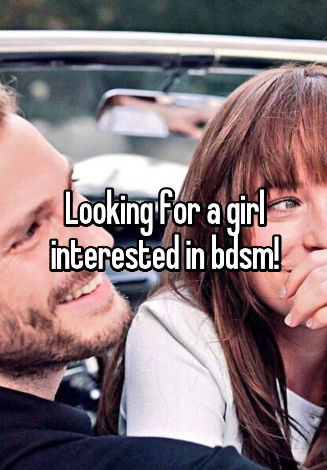 Looking for a girl interested in bdsm!