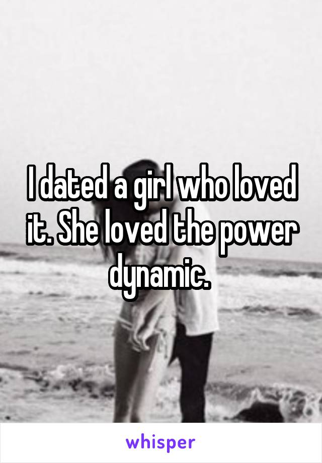 I dated a girl who loved it. She loved the power dynamic. 