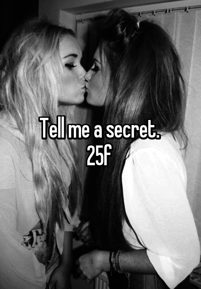 Tell me a secret. 
25f 