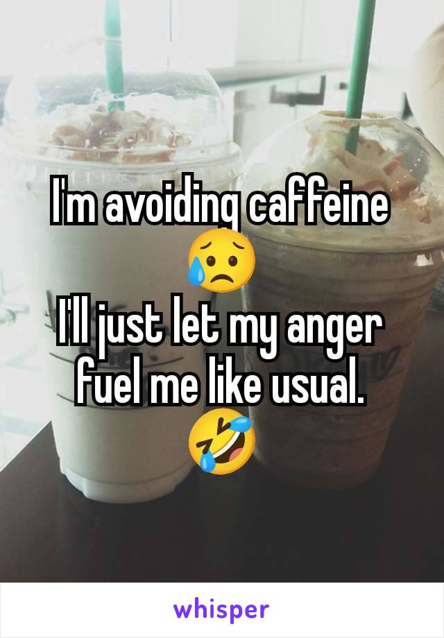 I'm avoiding caffeine 😥
I'll just let my anger fuel me like usual.
🤣