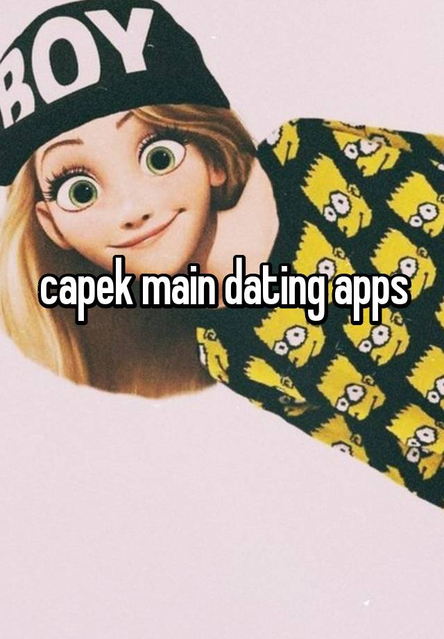 capek main dating apps
