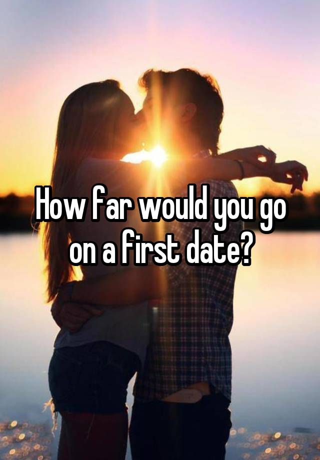 How far would you go on a first date?