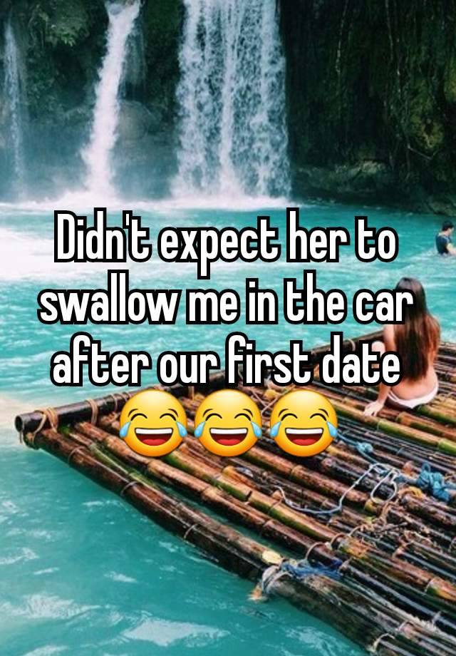 Didn't expect her to swallow me in the car after our first date
😂😂😂