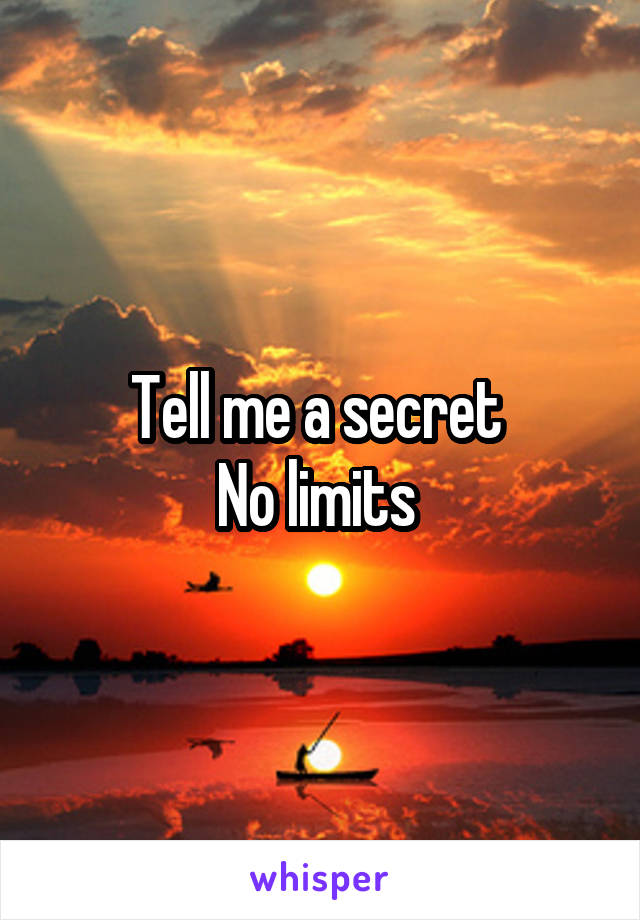 Tell me a secret 
No limits 