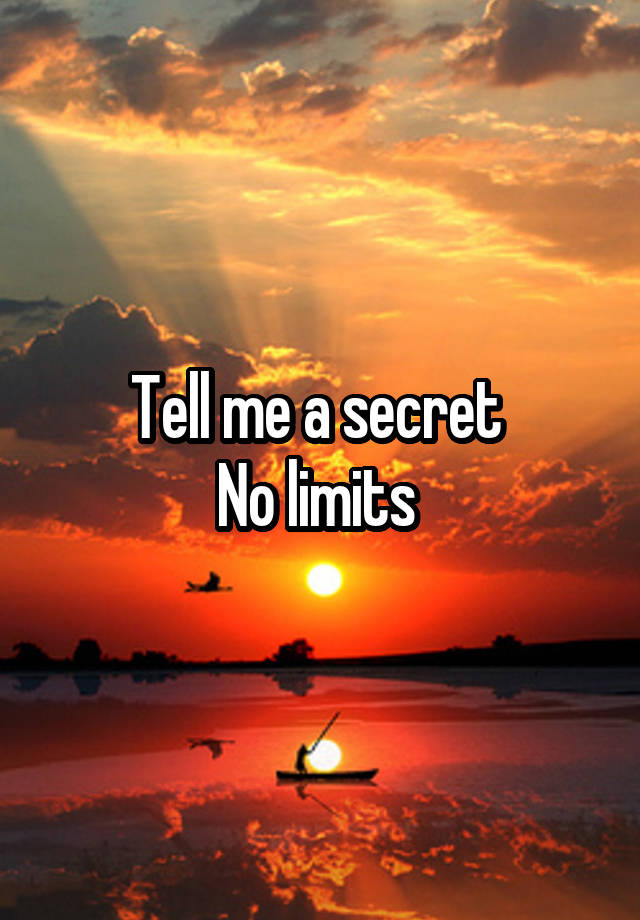 Tell me a secret 
No limits 
