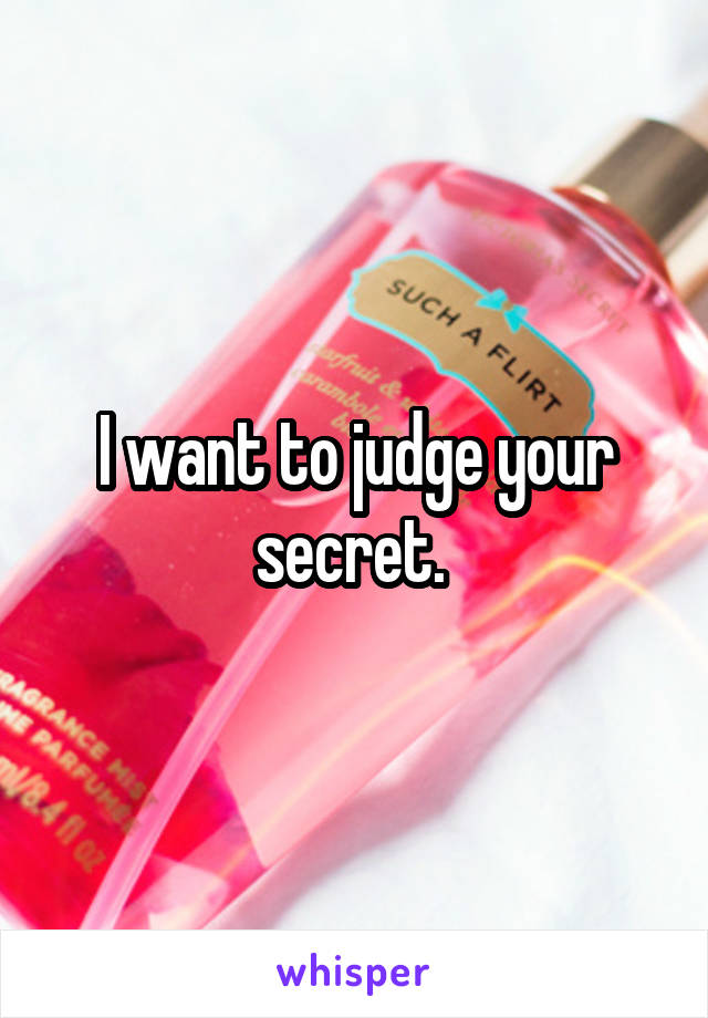 I want to judge your secret. 