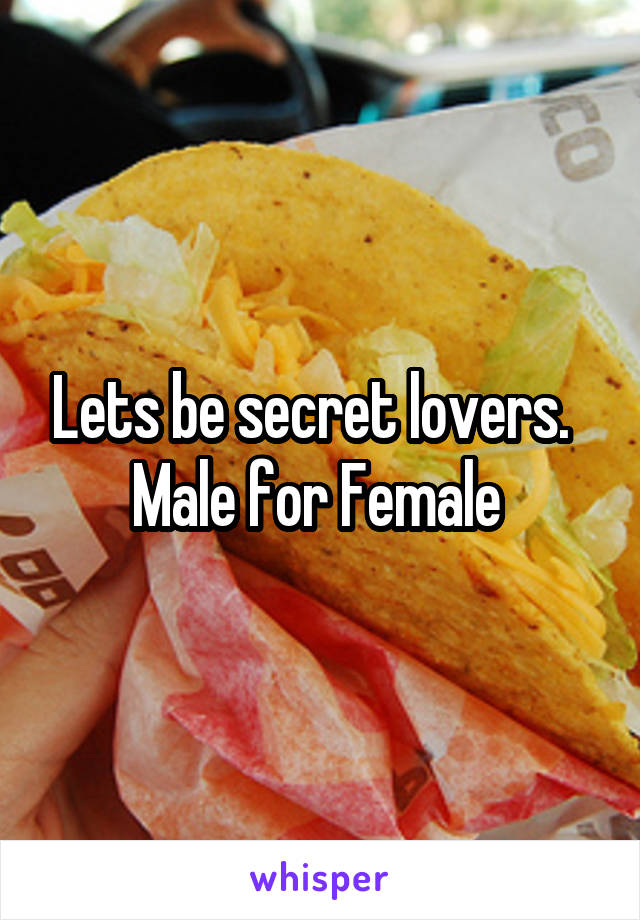 Lets be secret lovers.  
Male for Female 