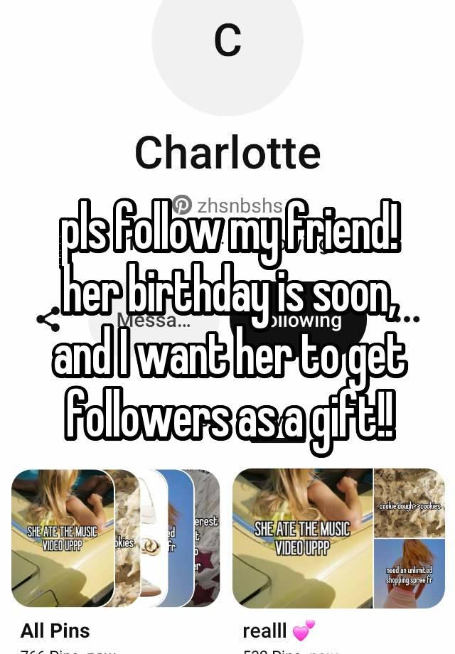 pls follow my friend! her birthday is soon, and I want her to get followers as a gift!!