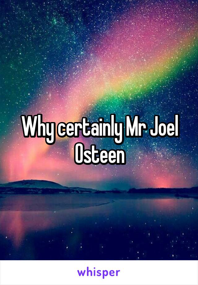 Why certainly Mr Joel Osteen