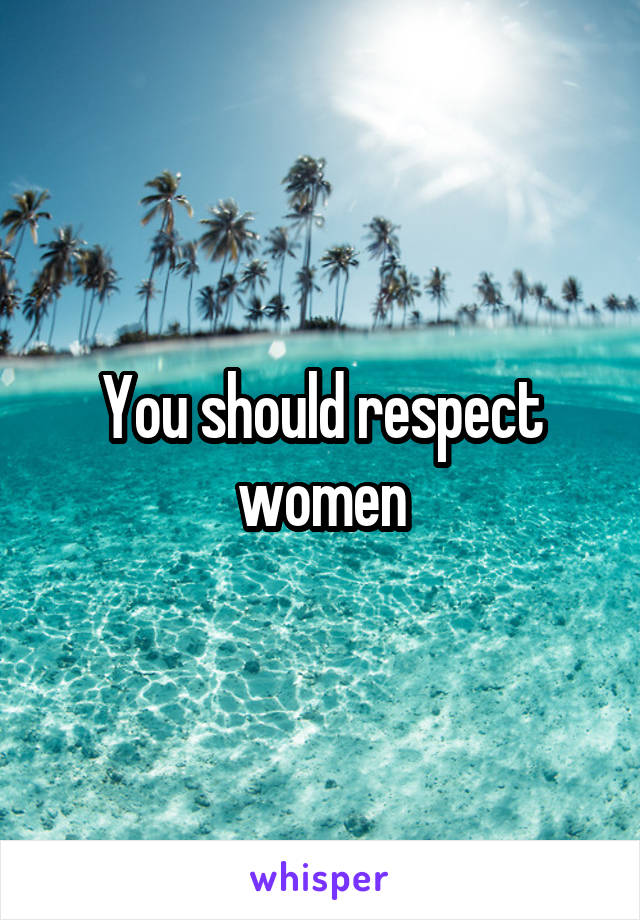 You should respect women