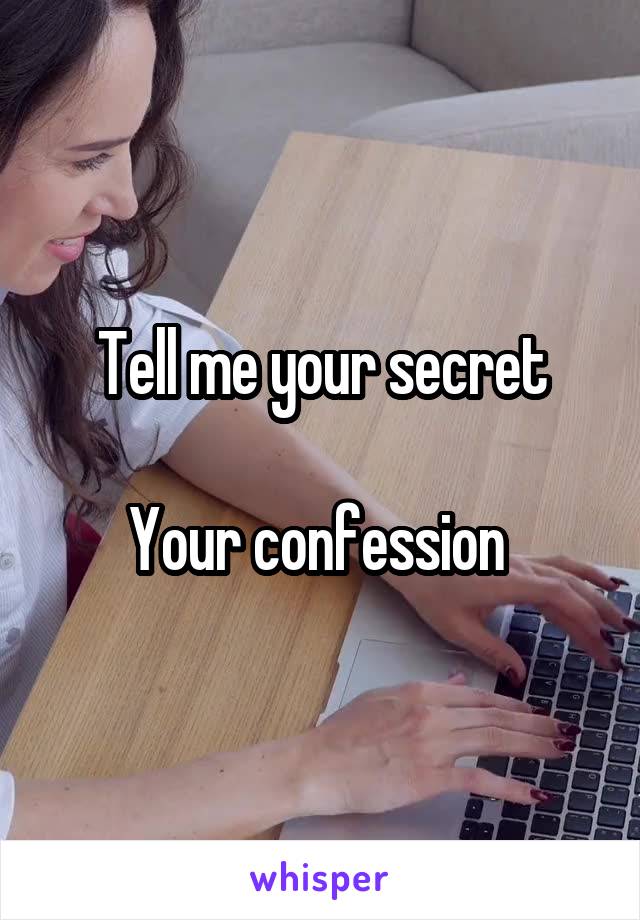 Tell me your secret

Your confession 