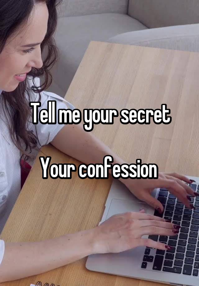 Tell me your secret

Your confession 