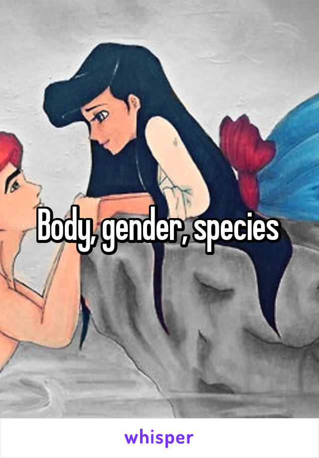 Body, gender, species 
