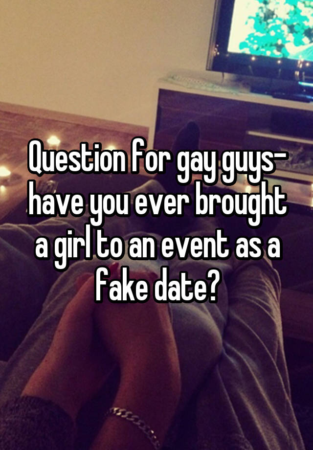 Question for gay guys- have you ever brought a girl to an event as a fake date?