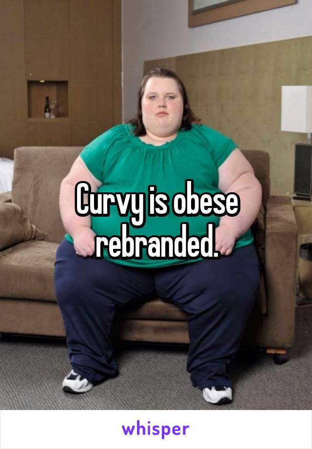 Curvy is obese rebranded.