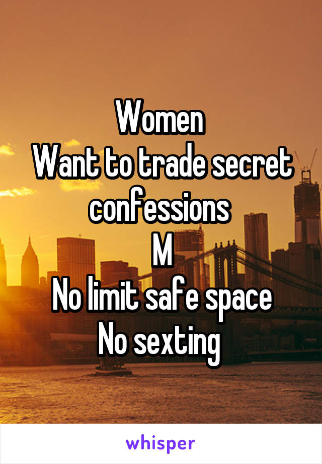 Women 
Want to trade secret confessions 
M
No limit safe space
No sexting 