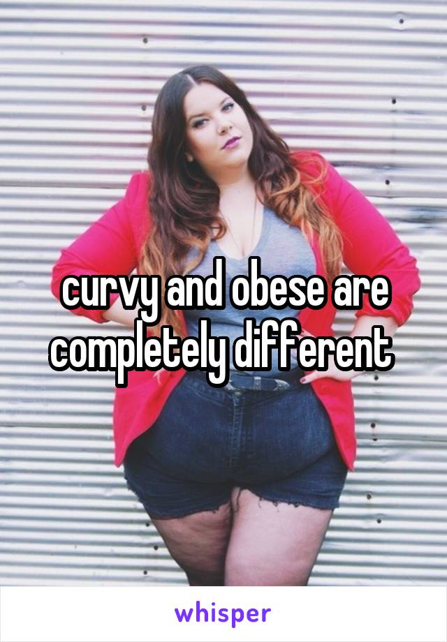 curvy and obese are completely different 