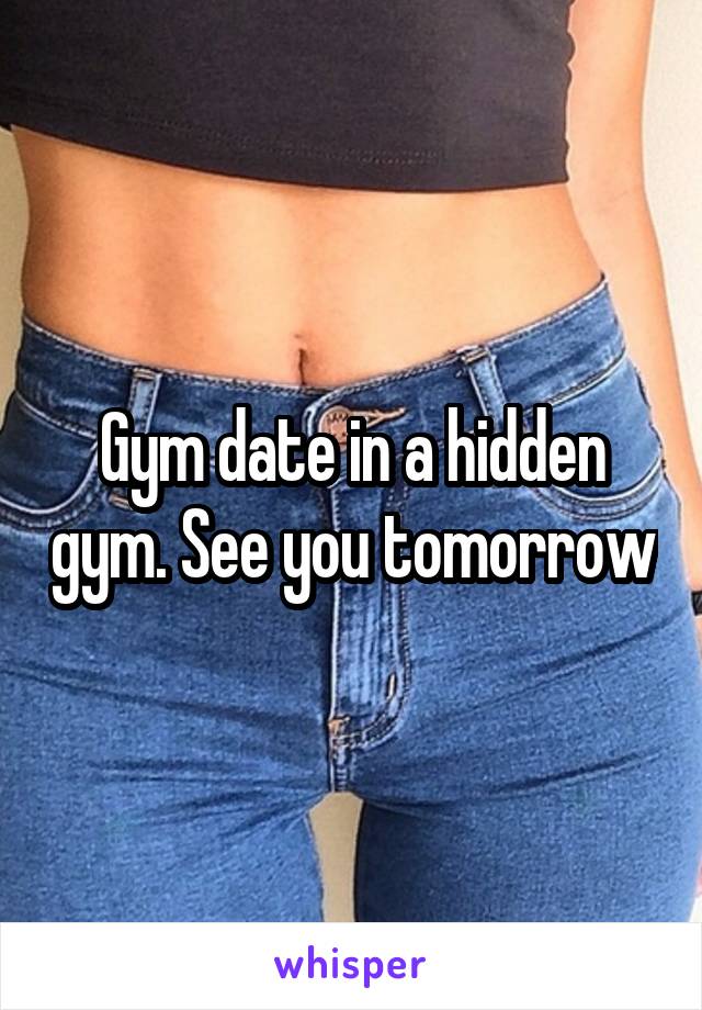 Gym date in a hidden gym. See you tomorrow