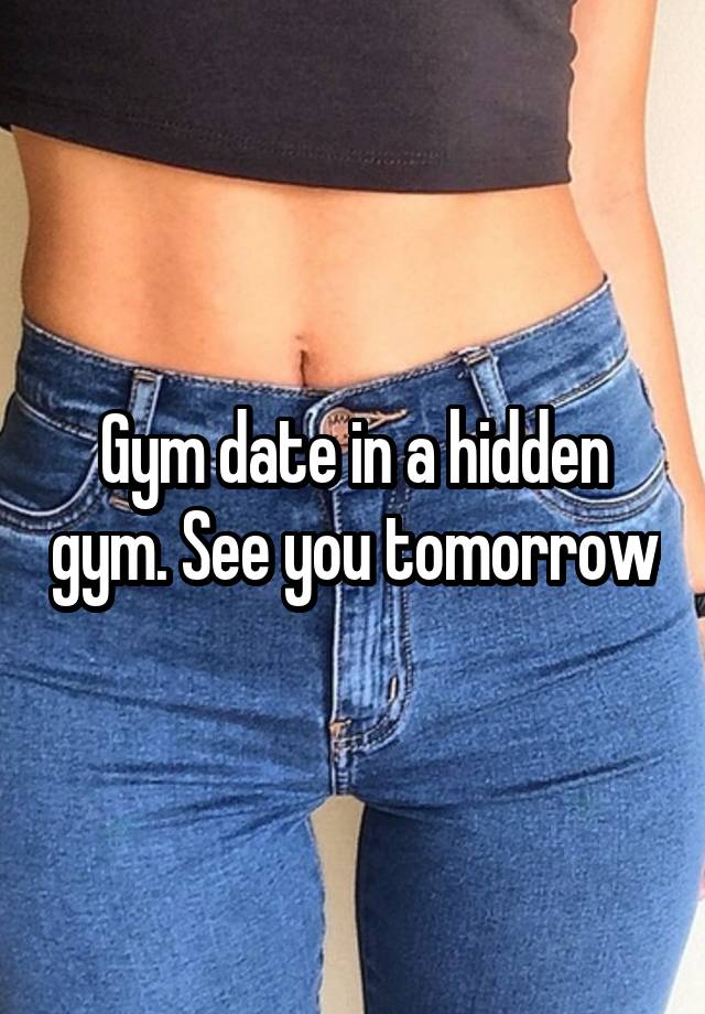 Gym date in a hidden gym. See you tomorrow