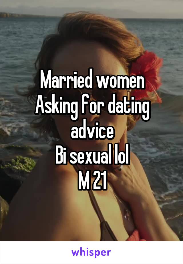 Married women
Asking for dating advice
Bi sexual lol
M 21