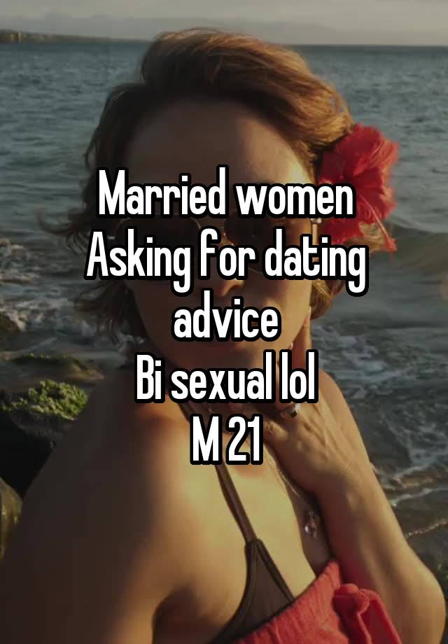 Married women
Asking for dating advice
Bi sexual lol
M 21