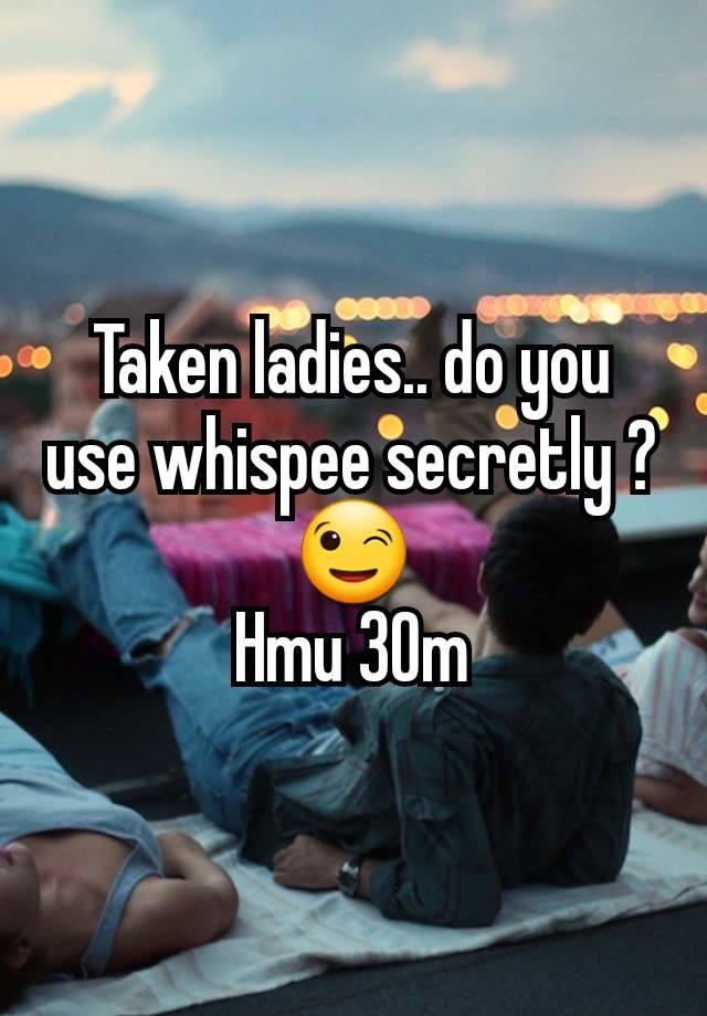 Taken ladies.. do you use whispee secretly ? 😉
Hmu 30m