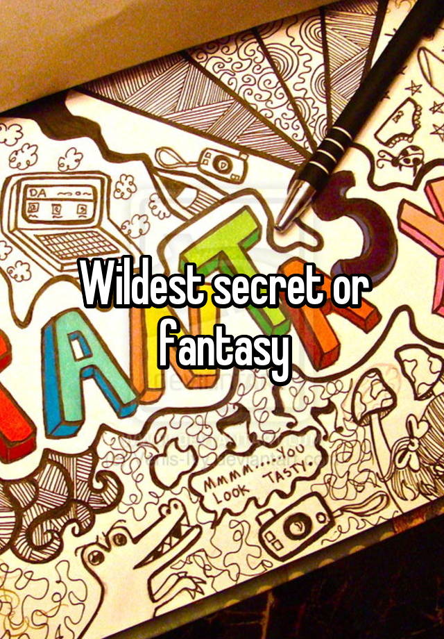 Wildest secret or fantasy