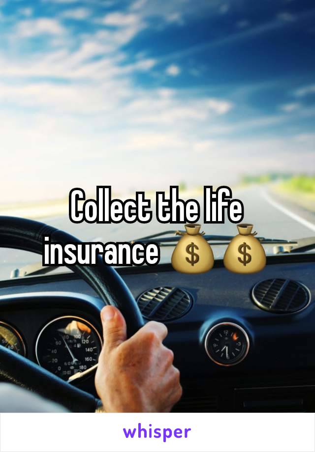 Collect the life insurance 💰💰