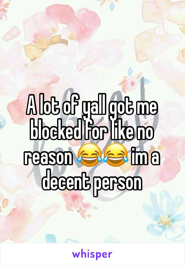 
A lot of yall got me blocked for like no reason 😂😂 im a decent person 