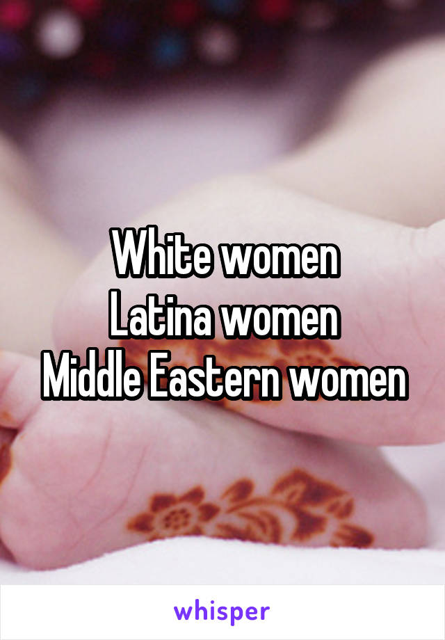 White women
Latina women
Middle Eastern women